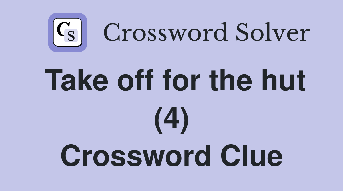 Take off for the hut (4) Crossword Clue