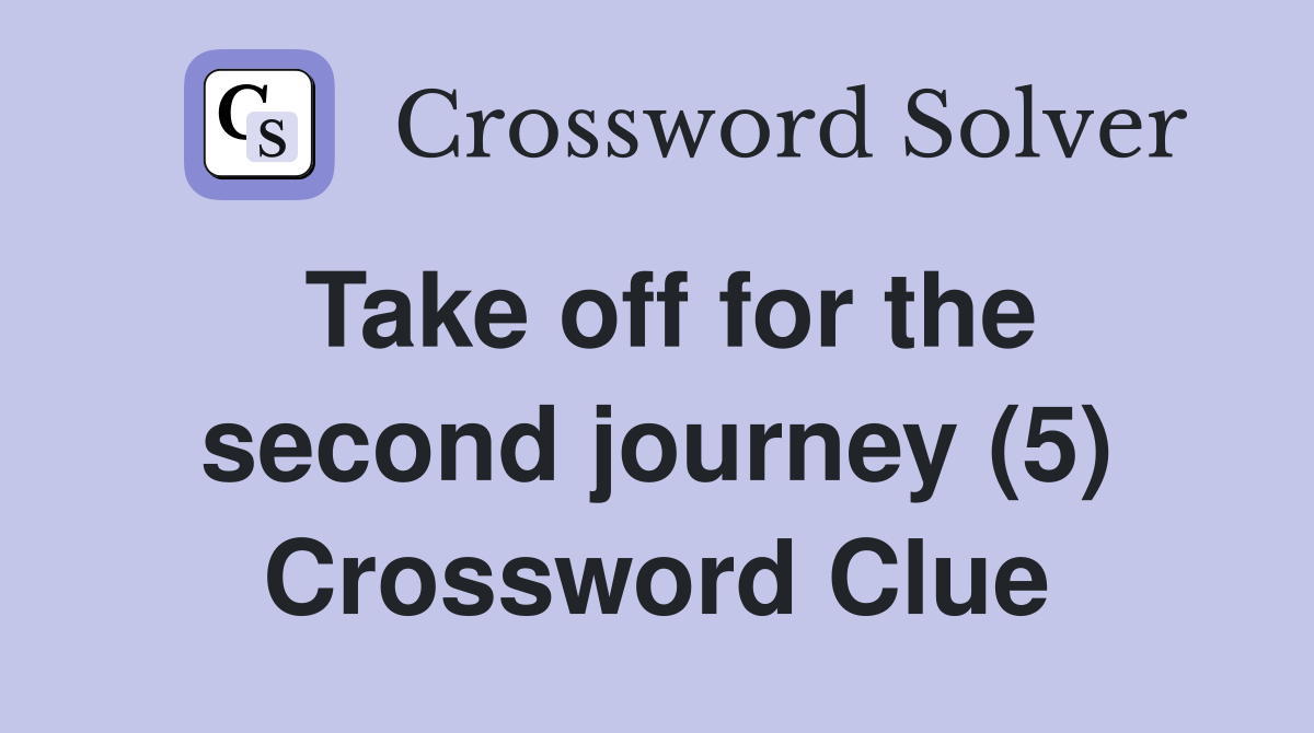 Take off for the second journey (5) Crossword Clue