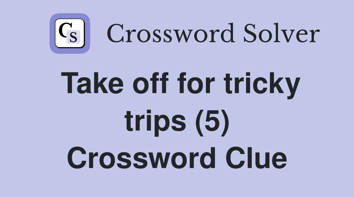 Take off for tricky trips (5) Crossword Clue
