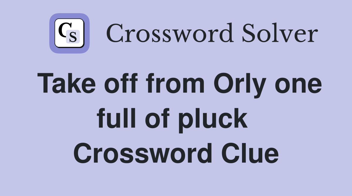 Take off from Orly one full of pluck  Crossword Clue