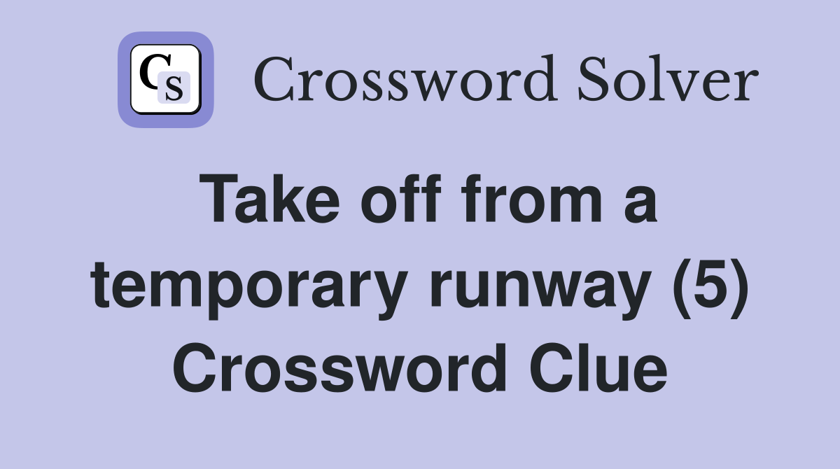 Take off from a temporary runway (5) Crossword Clue