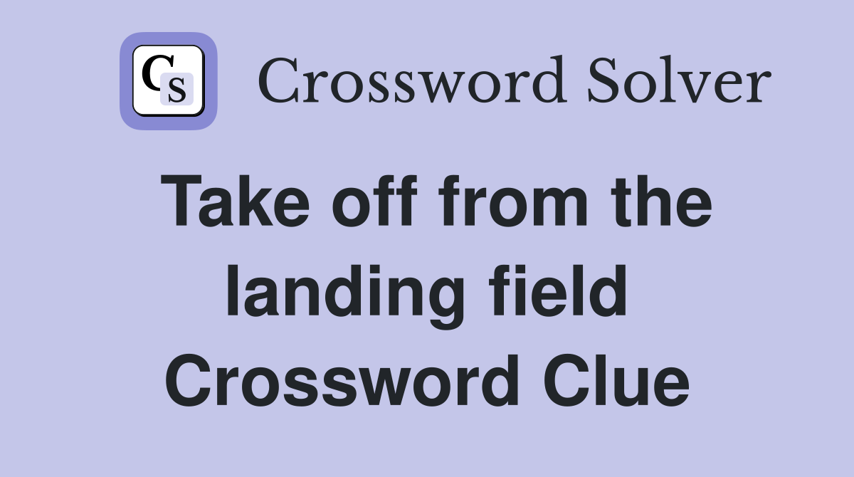 Take off from the landing field Crossword Clue