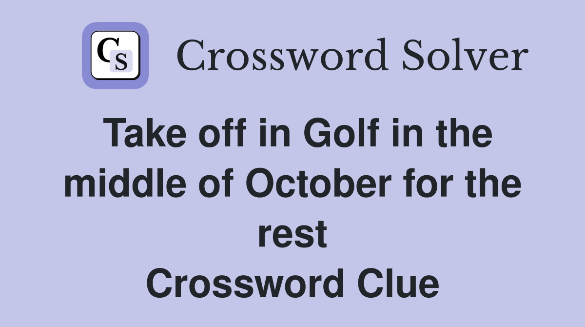 Take off in Golf in the middle of October for the rest Crossword Clue