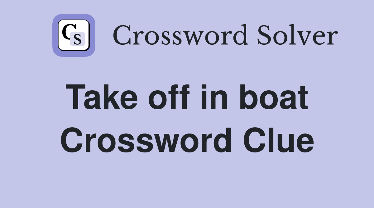 Take off in boat  Crossword Clue