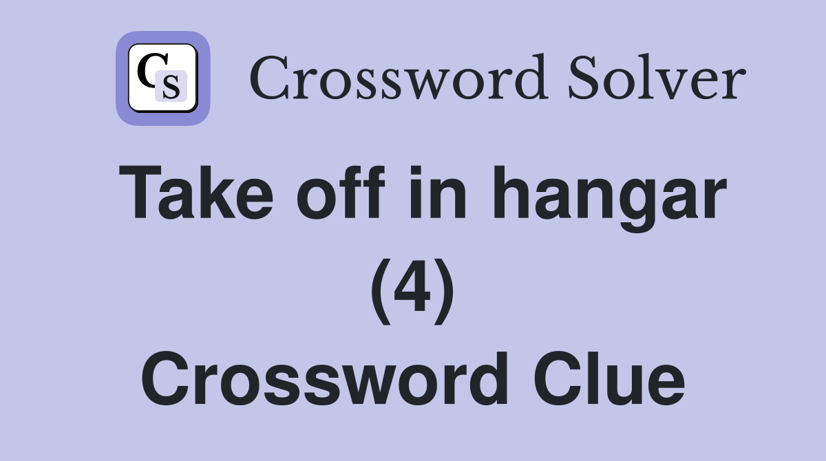 Take off in hangar (4) Crossword Clue