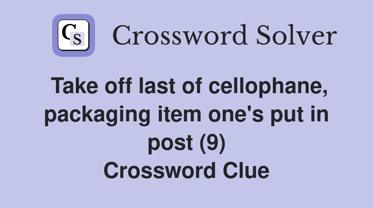 Take off last of cellophane, packaging item one's put in post (9) Crossword Clue