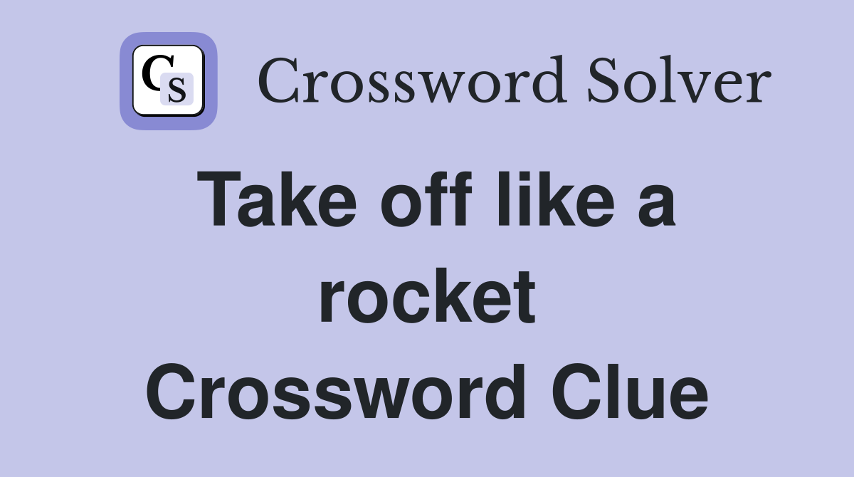 Take off like a rocket Crossword Clue
