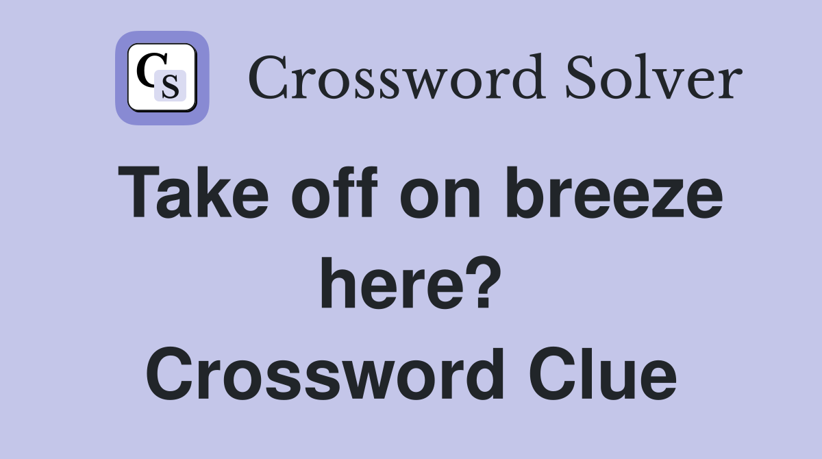 Take off on breeze here? Crossword Clue