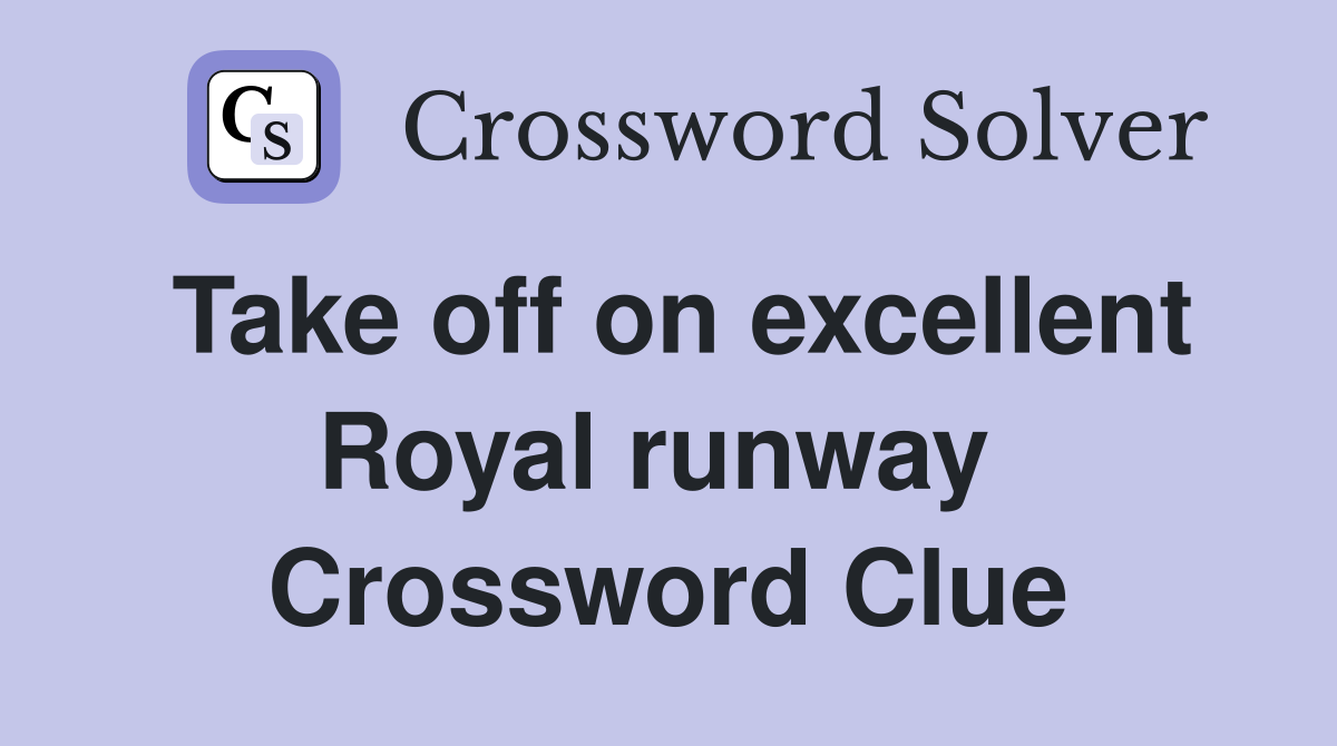 Take off on excellent Royal runway  Crossword Clue