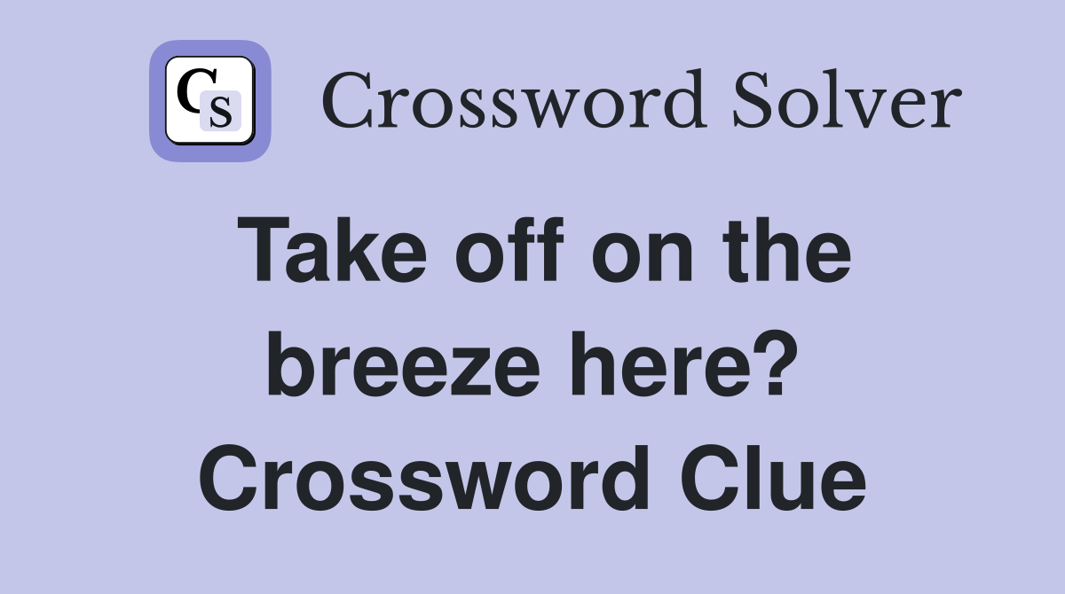 Take off on the breeze here? Crossword Clue