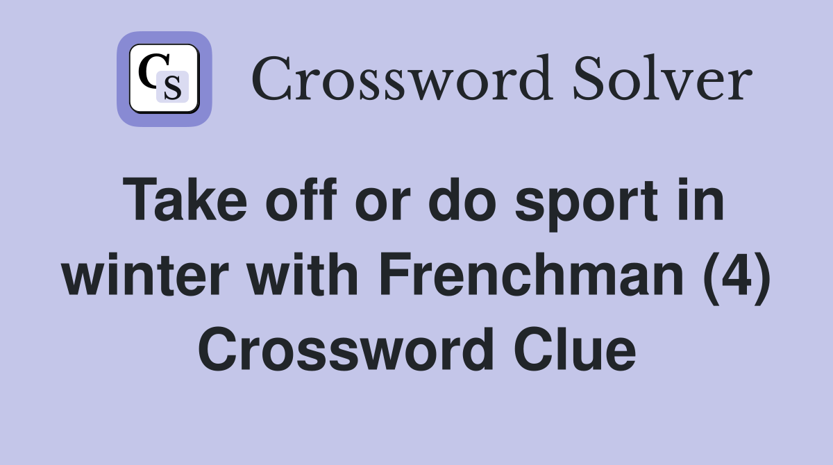Take off or do sport in winter with Frenchman (4) Crossword Clue