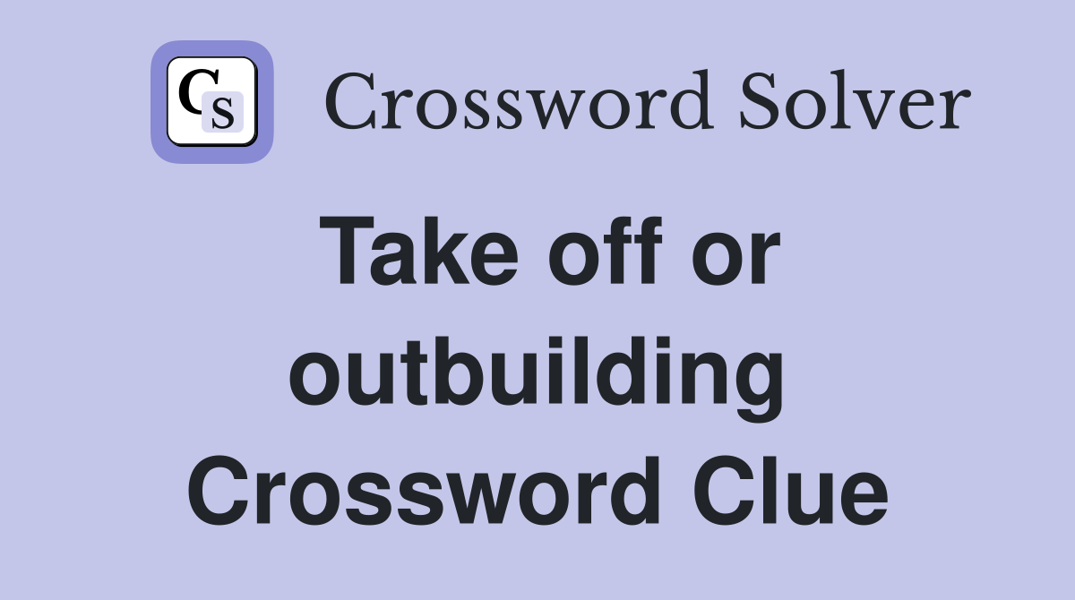 Take off or outbuilding Crossword Clue
