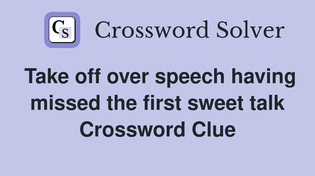 Take off over speech having missed the first sweet talk Crossword Clue