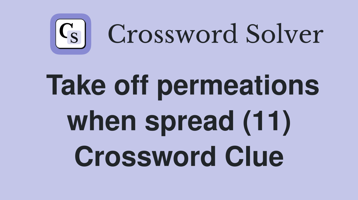 Take off permeations when spread (11) Crossword Clue
