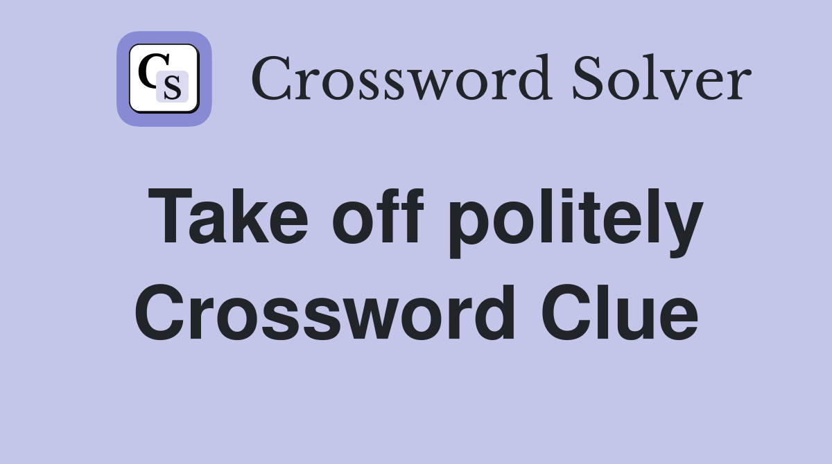 Take off politely Crossword Clue