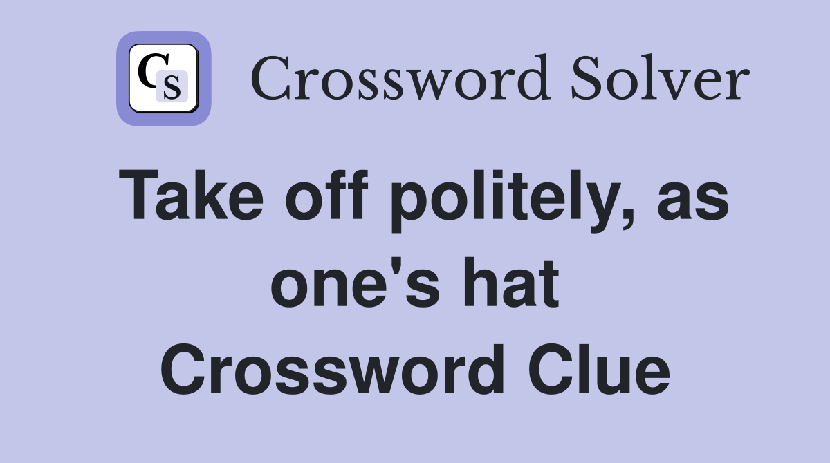 Take off politely, as one's hat Crossword Clue