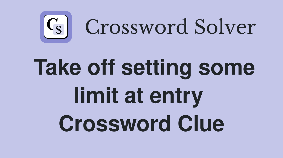 Take off setting some limit at entry  Crossword Clue