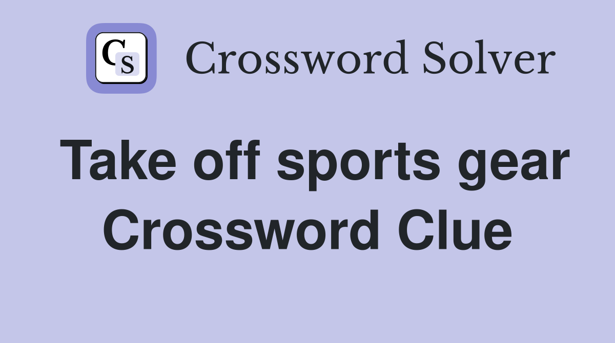 Take off sports gear Crossword Clue