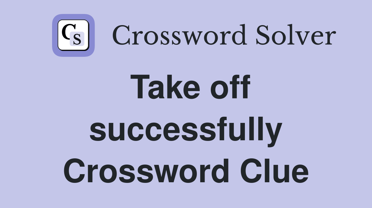 Take off successfully Crossword Clue