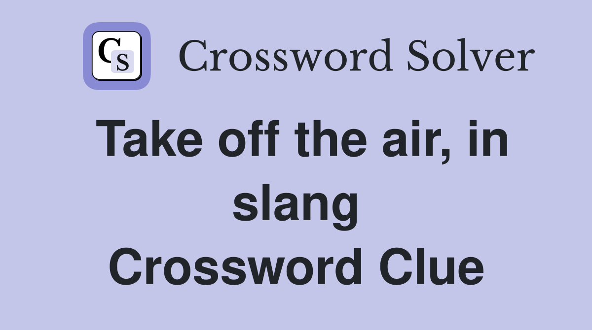 Take off the air, in slang Crossword Clue