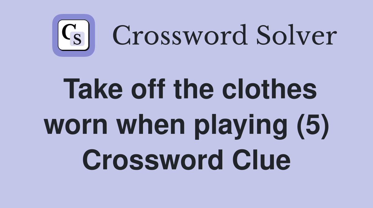Take off the clothes worn when playing (5) Crossword Clue