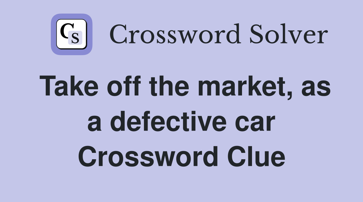 Take off the market, as a defective car Crossword Clue