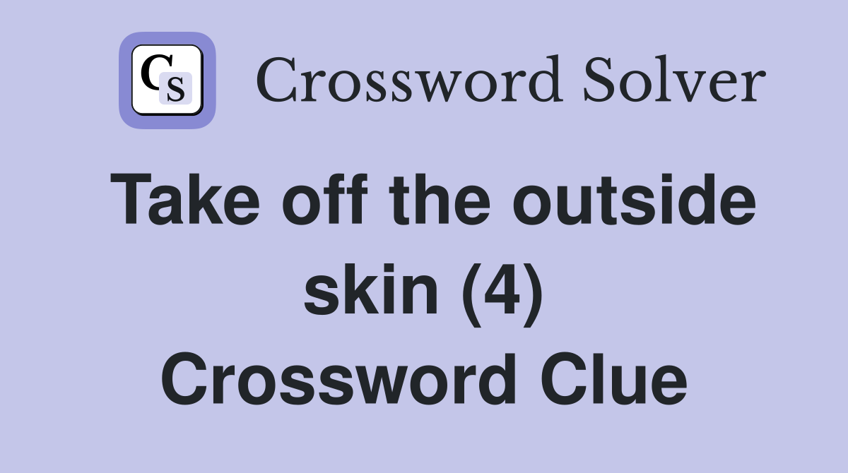 Take off the outside skin (4) Crossword Clue