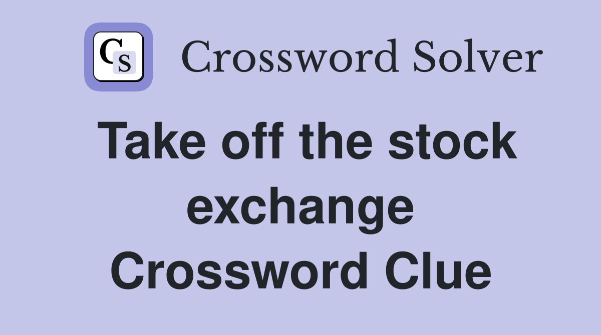 Take off the stock exchange Crossword Clue