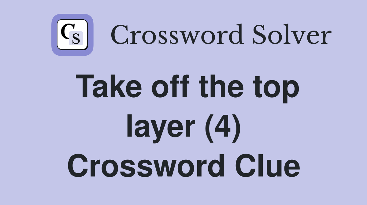 Take off the top layer (4) Crossword Clue