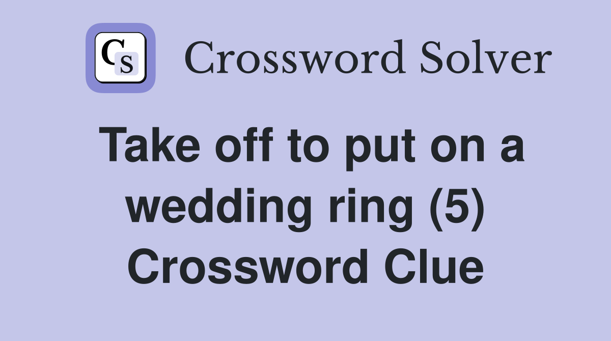 Take off to put on a wedding ring (5) Crossword Clue