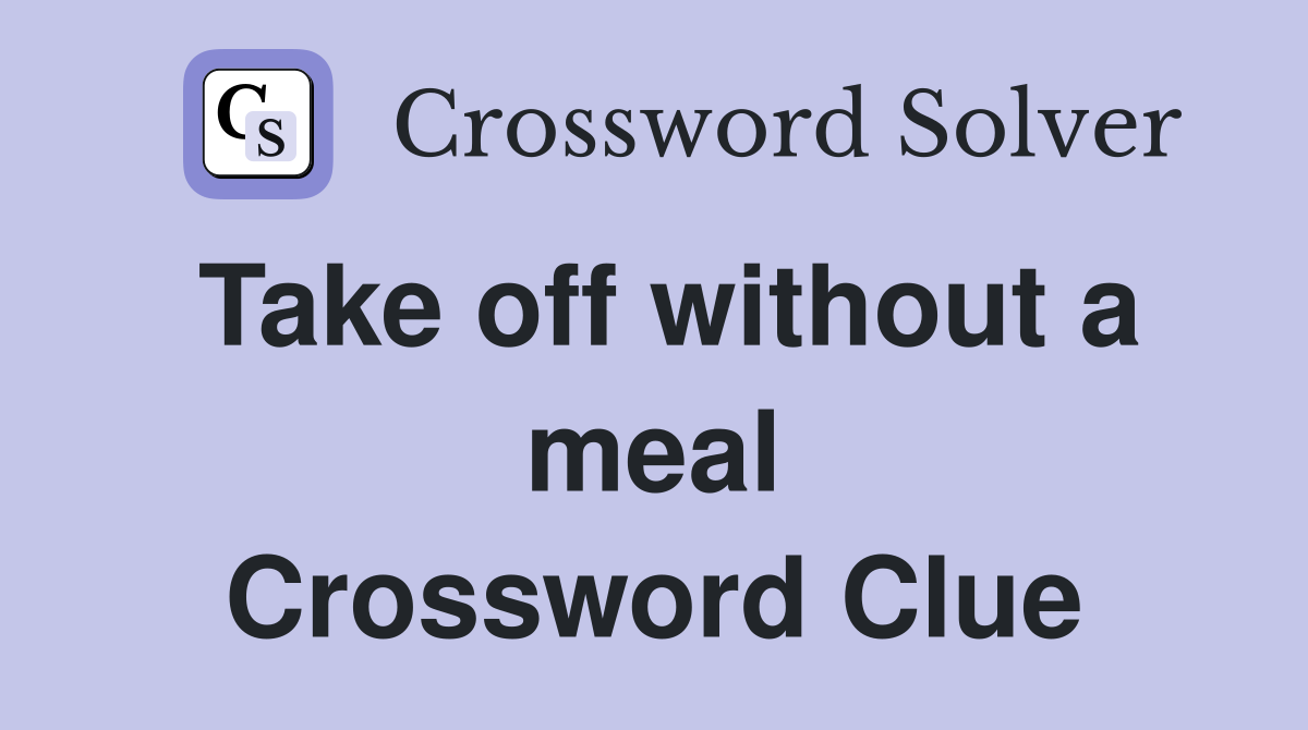 Take off without a meal Crossword Clue