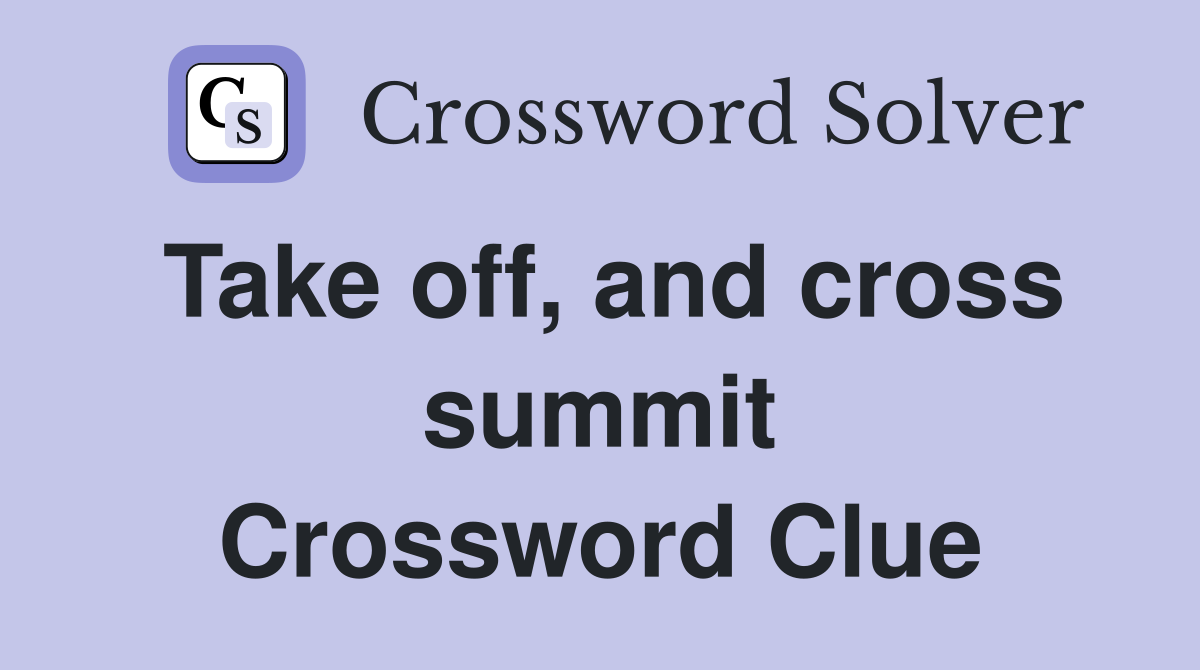 Take off, and cross summit Crossword Clue
