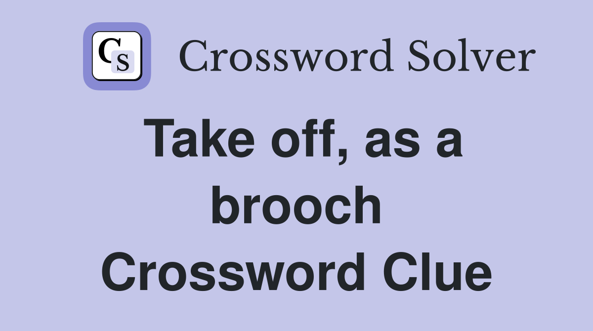 Take off, as a brooch Crossword Clue