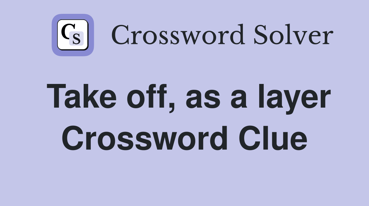 Take off, as a layer Crossword Clue
