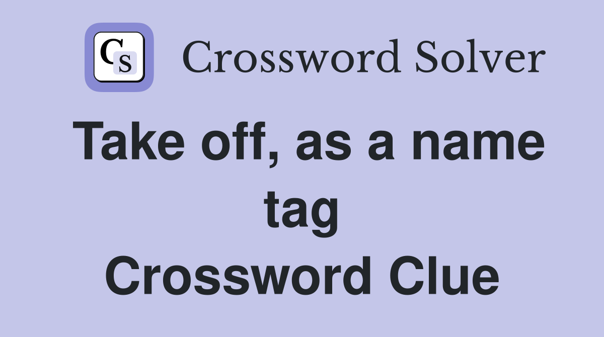 Take off, as a name tag Crossword Clue