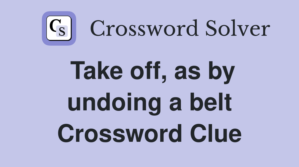 Take off, as by undoing a belt Crossword Clue