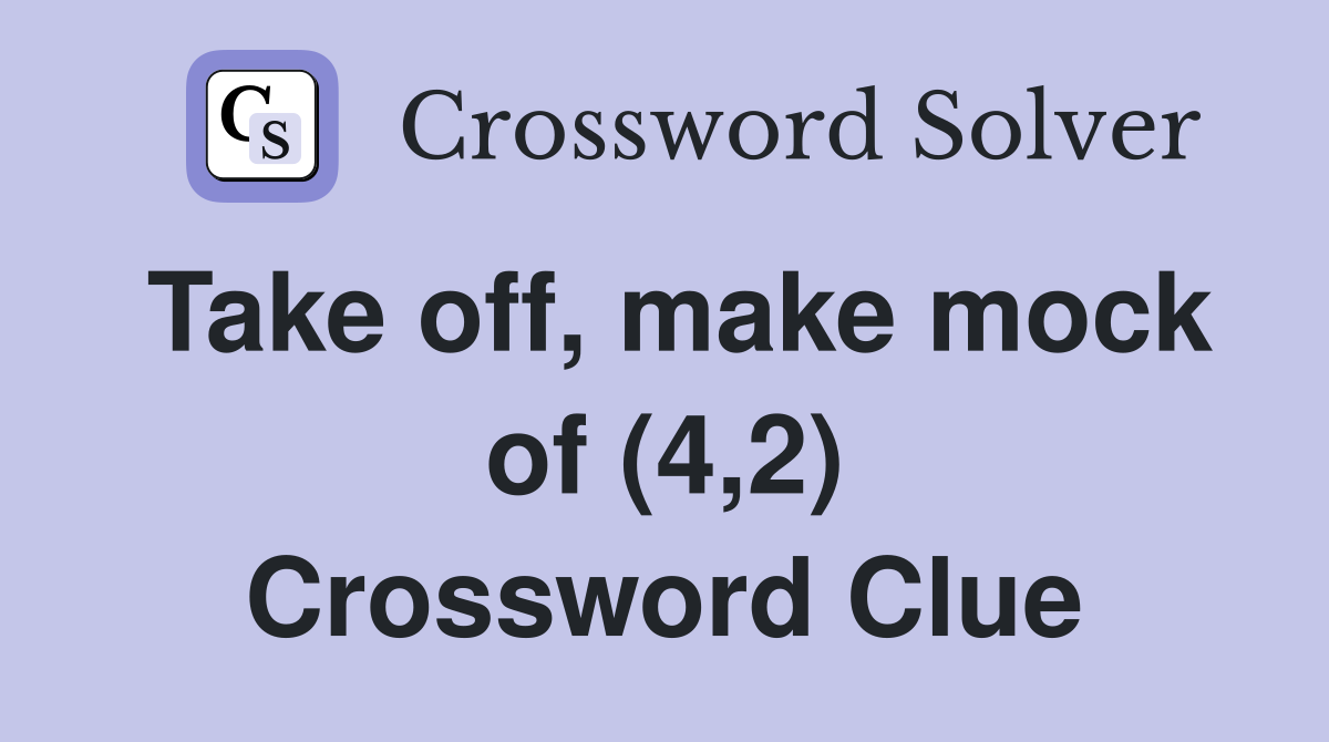 Take off, make mock of (4,2) Crossword Clue