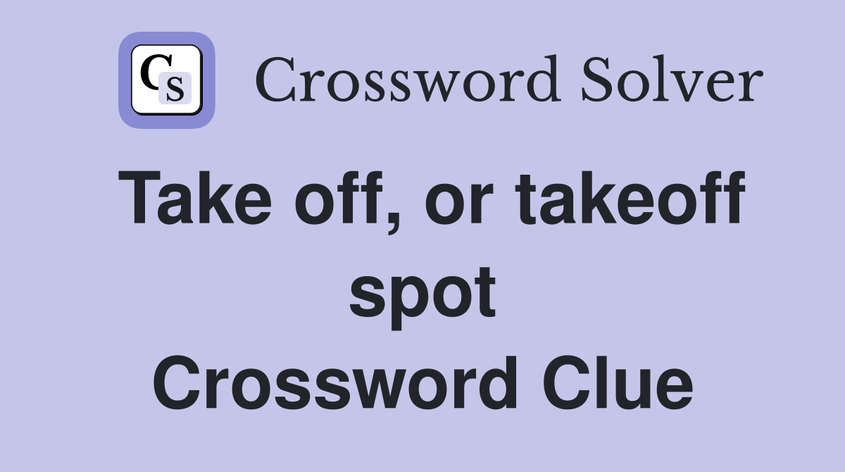 Take off, or takeoff spot Crossword Clue