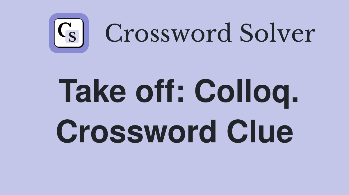 Take off: Colloq. Crossword Clue