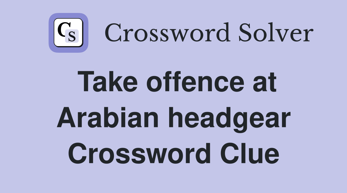 Take offence at Arabian headgear Crossword Clue