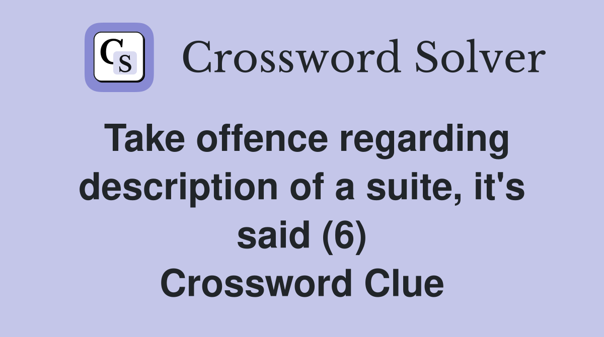 Take offence regarding description of a suite, it's said (6) Crossword Clue
