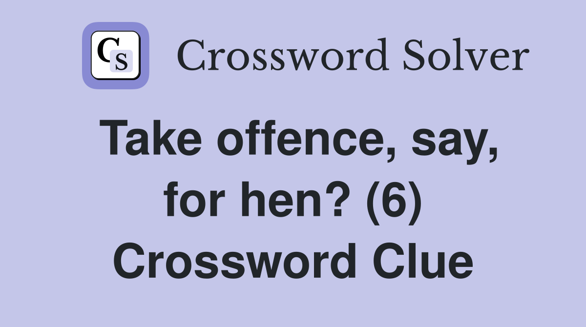 Take offence, say, for hen? (6) Crossword Clue