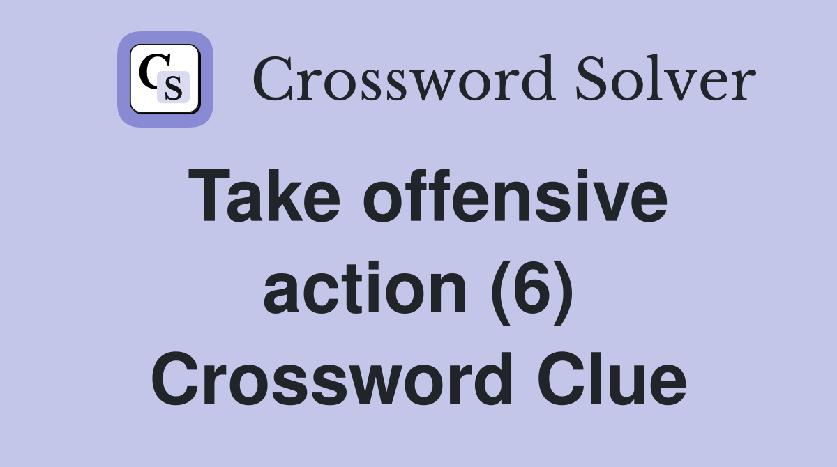 Take offensive action (6) Crossword Clue
