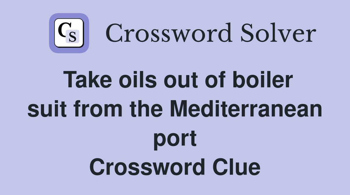 Take oils out of boiler suit from the Mediterranean port Crossword Clue