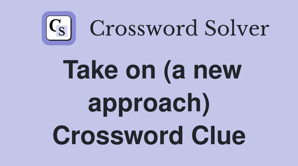 Take on (a new approach) Crossword Clue