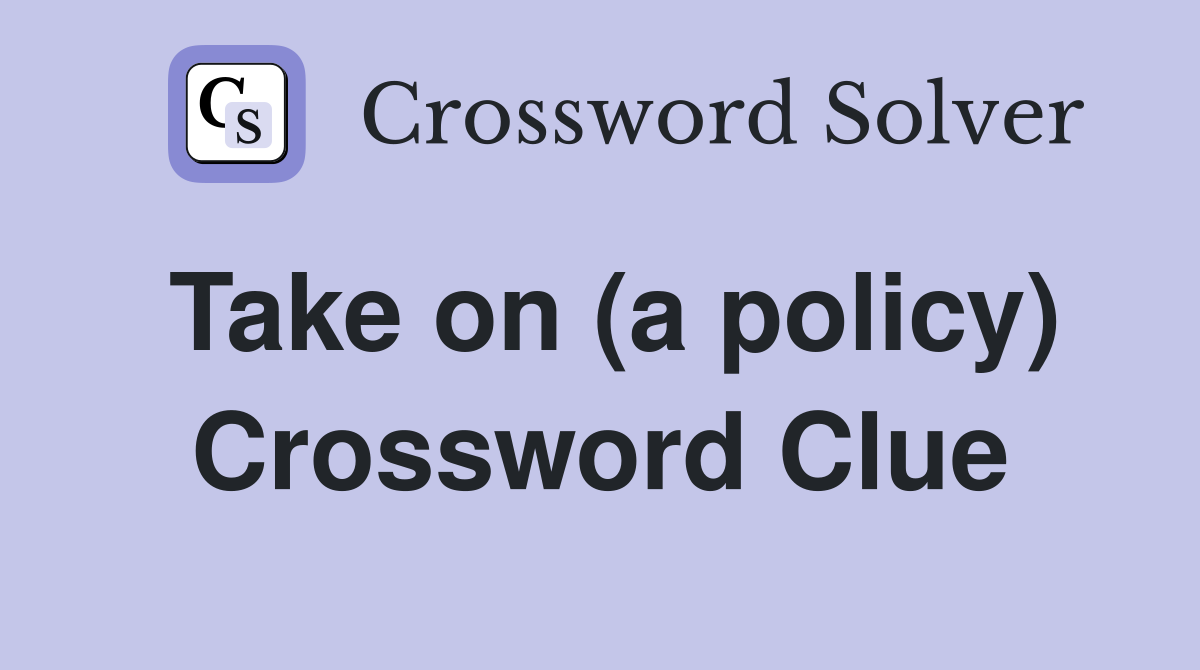 Take on (a policy) Crossword Clue