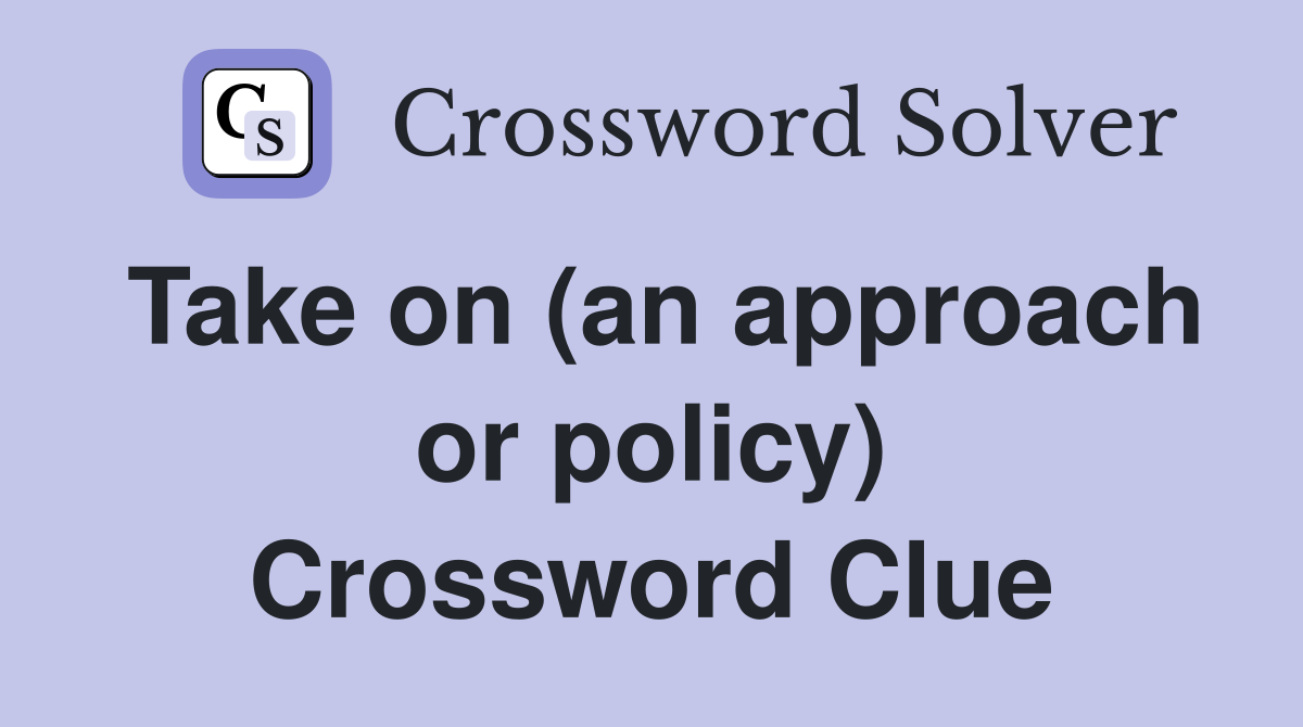 Take on (an approach or policy) Crossword Clue