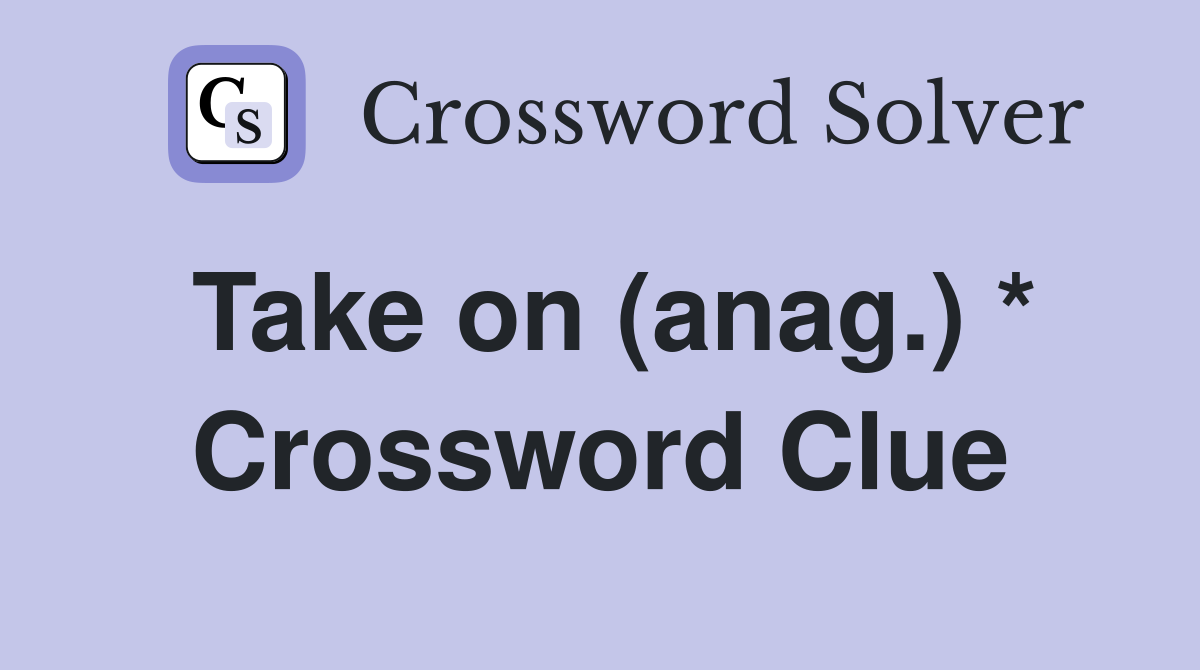 Take on (anag.) * Crossword Clue