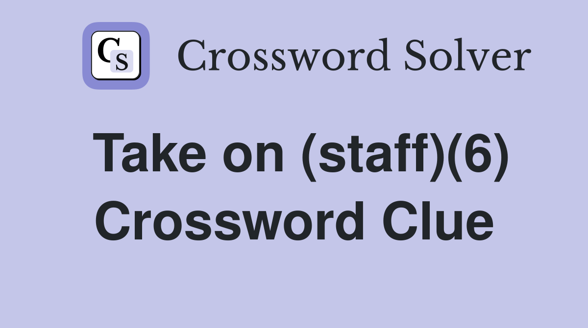 Take on (staff)(6) Crossword Clue