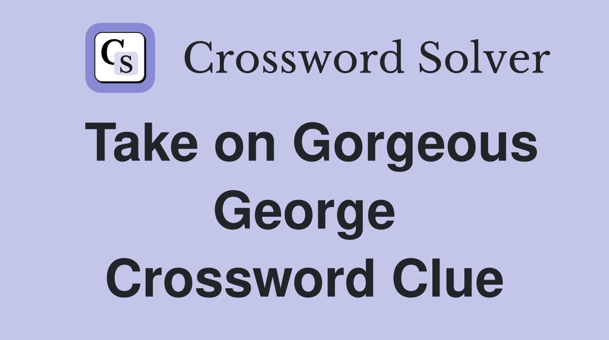 Take on Gorgeous George Crossword Clue